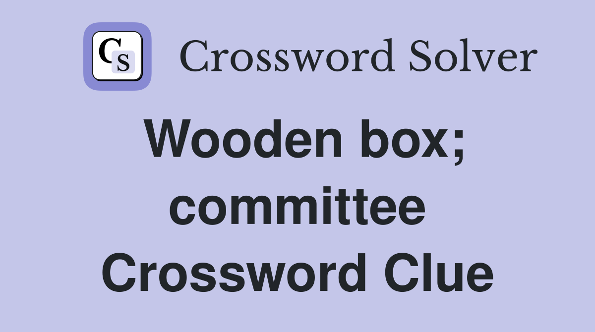 Wooden box; committee Crossword Clue
