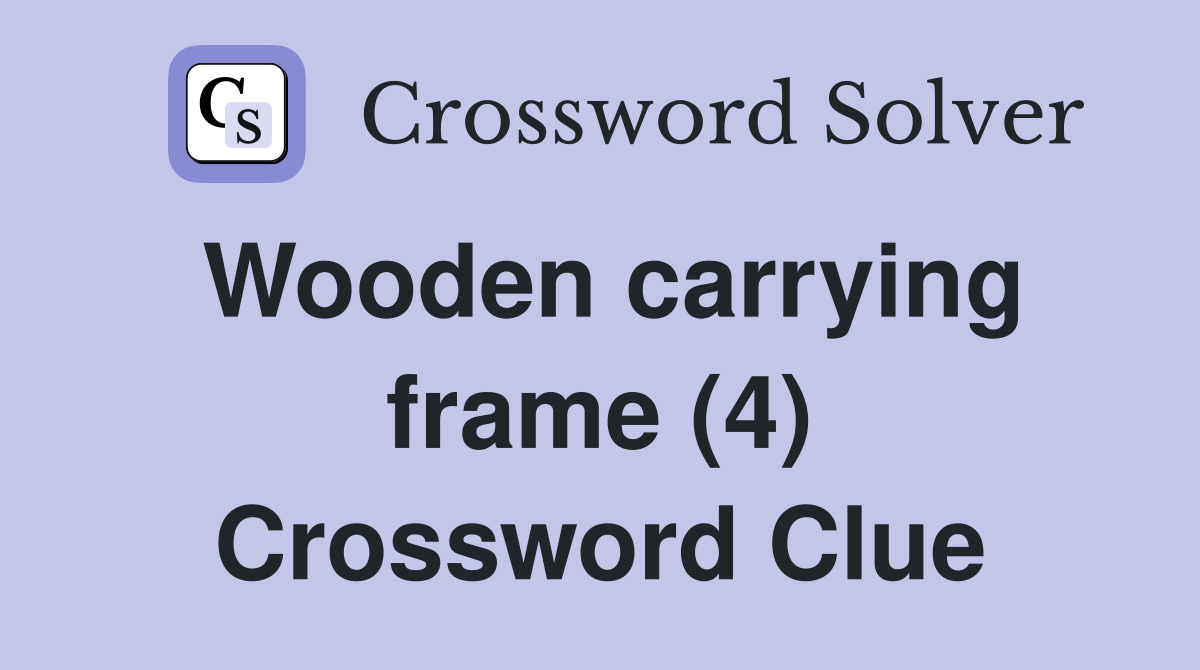 Wooden carrying frame (4) Crossword Clue
