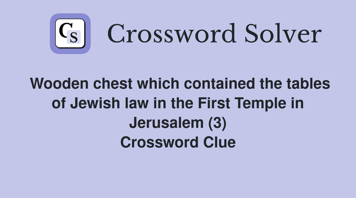 Wooden chest which contained the tables of Jewish law in the First Temple in Jerusalem (3) Crossword Clue