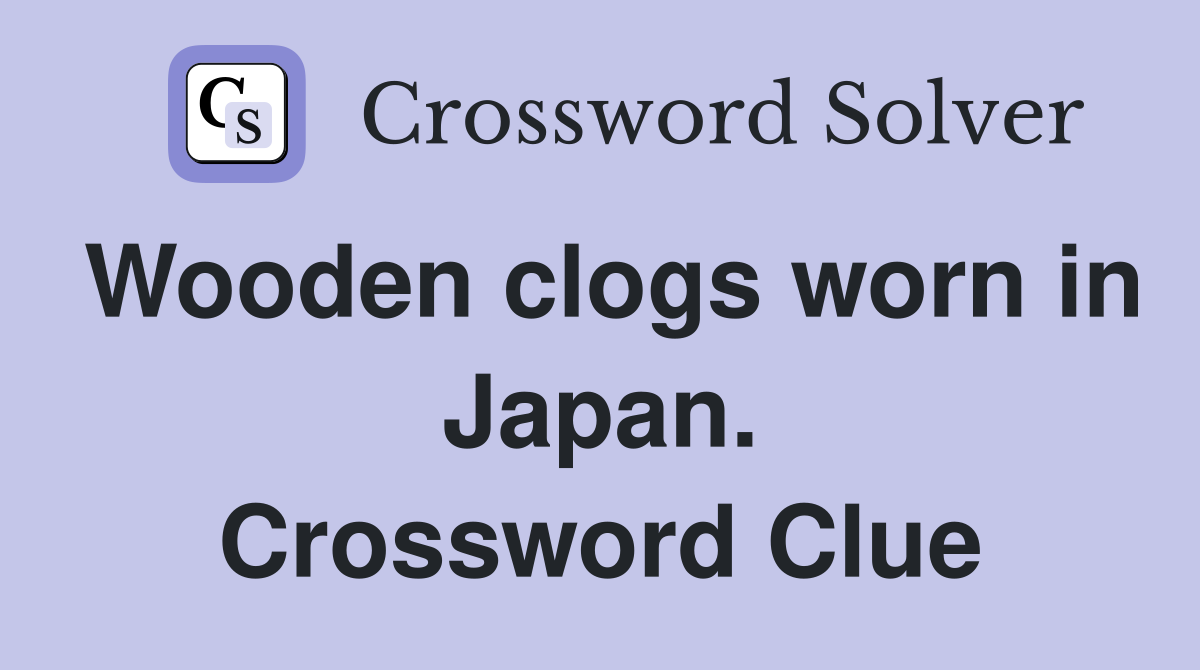 Wooden clogs worn in Japan. Crossword Clue