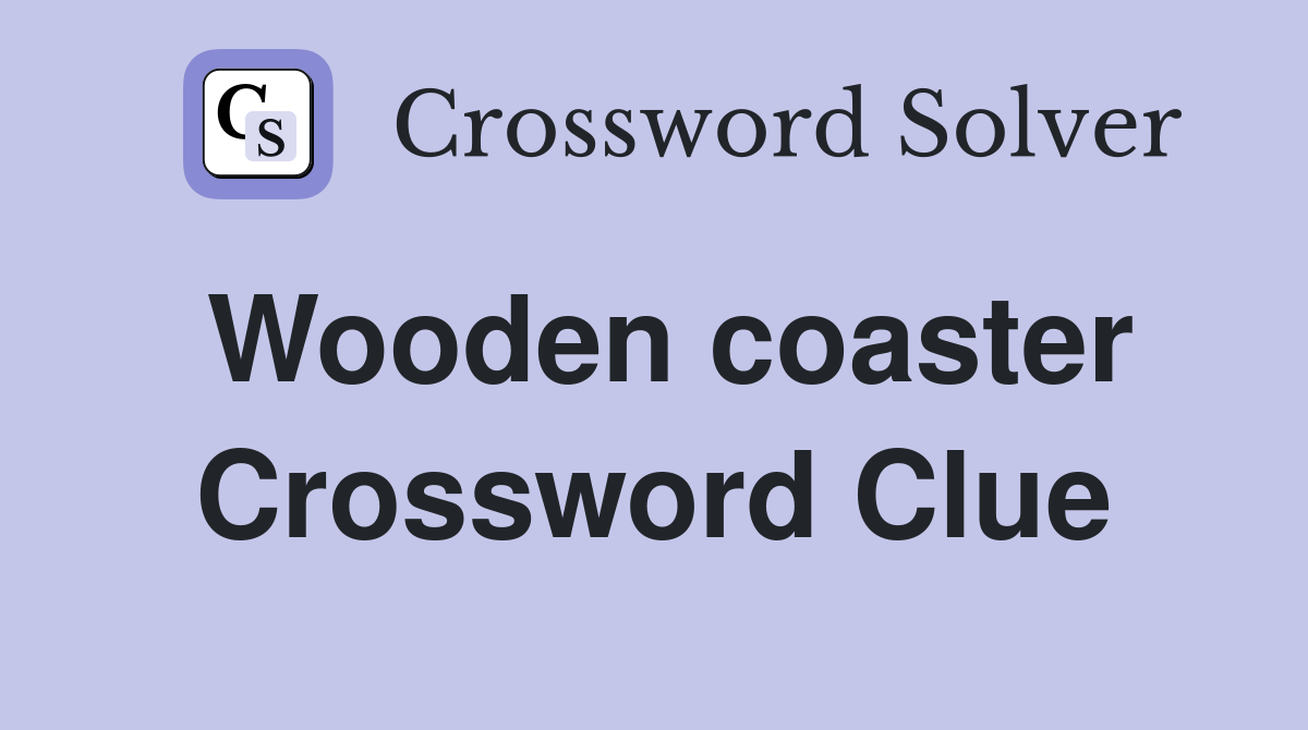 Wooden coaster Crossword Clue