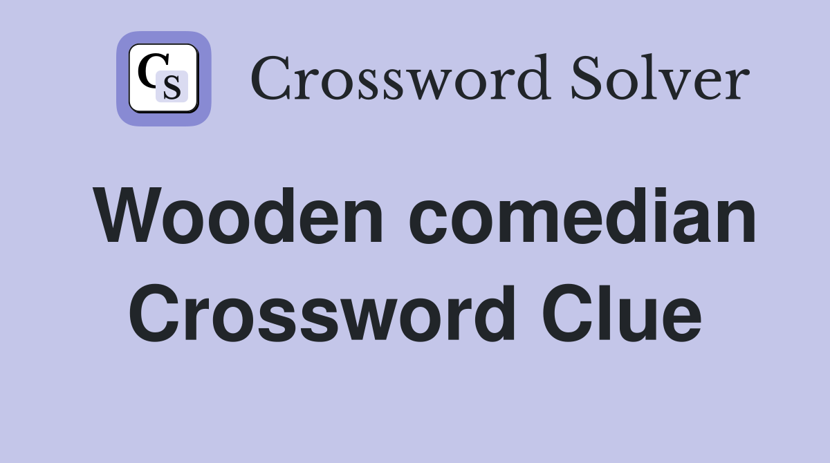 Wooden comedian Crossword Clue