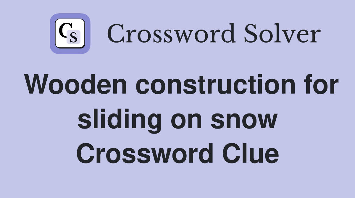 Wooden construction for sliding on snow Crossword Clue