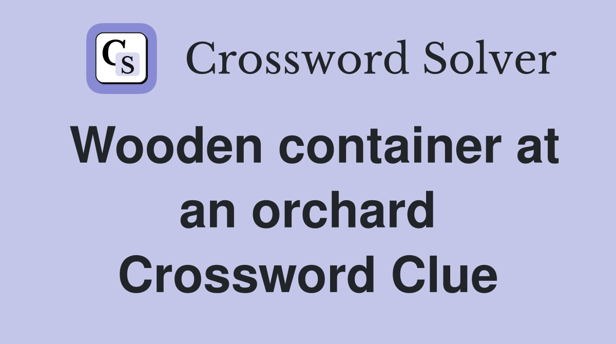 Wooden container at an orchard Crossword Clue