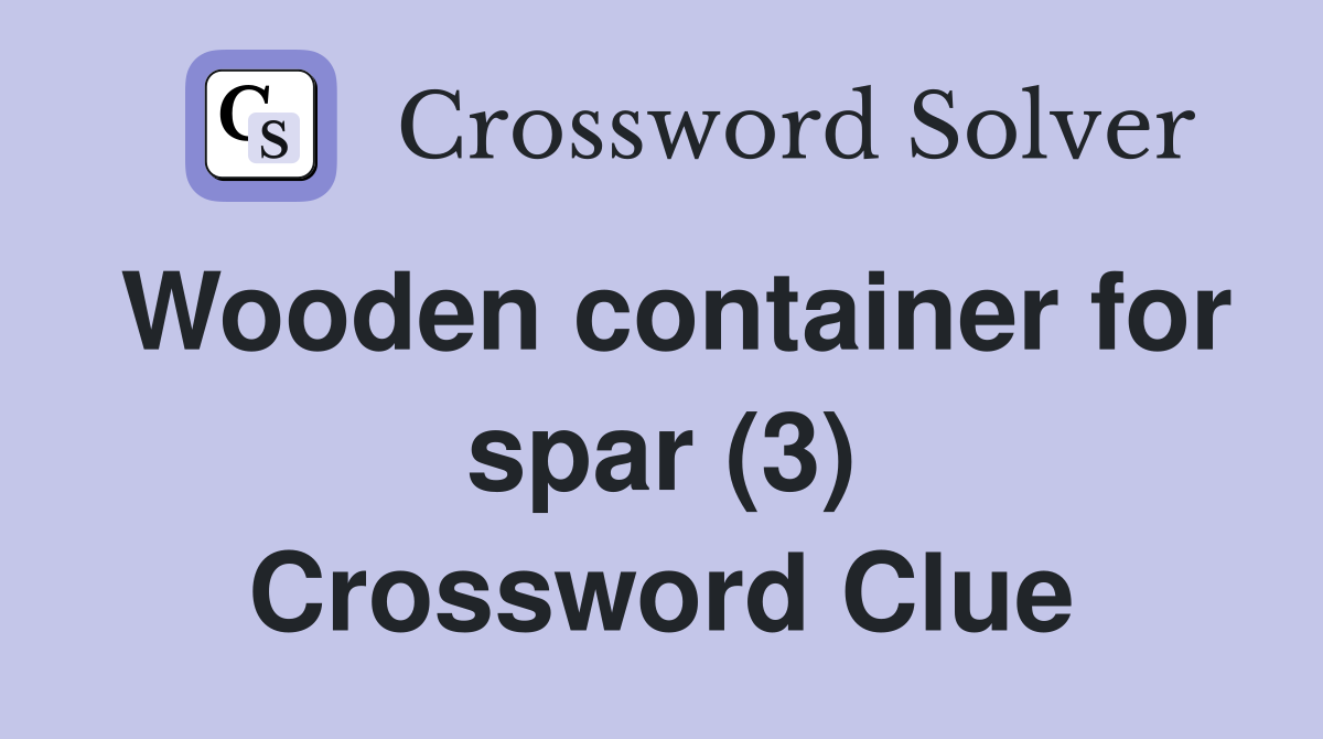 Wooden container for spar (3) Crossword Clue