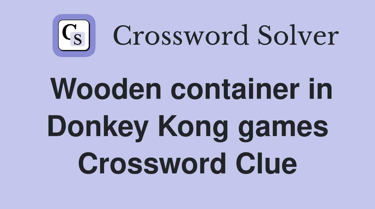 Wooden container in Donkey Kong games Crossword Clue
