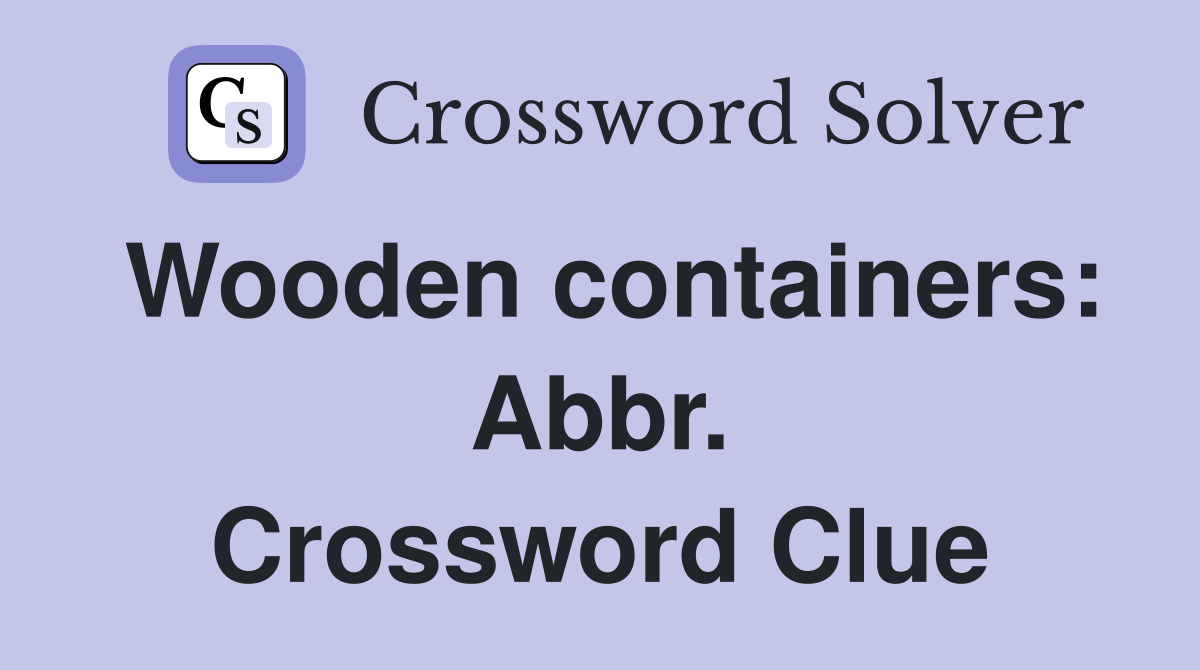 Wooden containers: Abbr. Crossword Clue