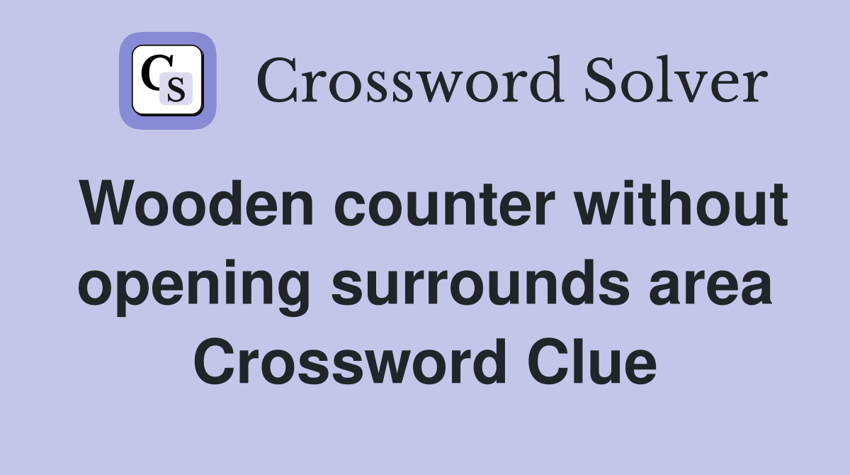 Wooden counter without opening surrounds area Crossword Clue