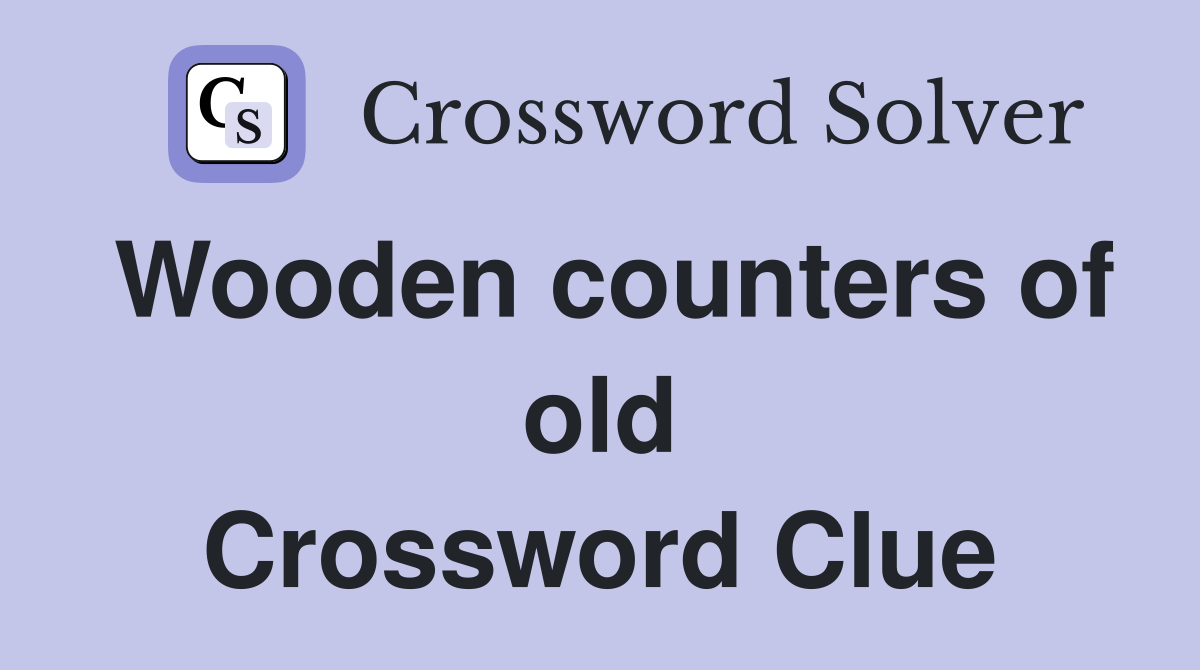 Wooden counters of old Crossword Clue