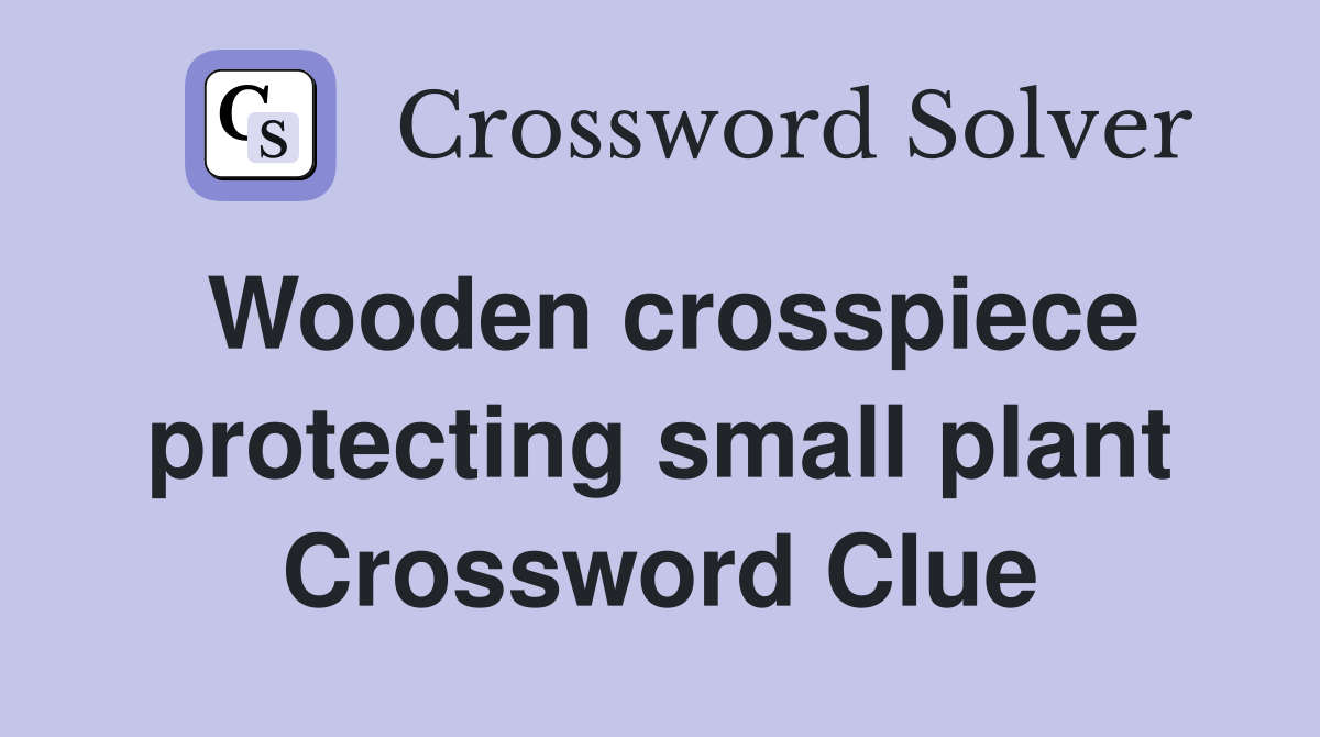 Wooden crosspiece protecting small plant Crossword Clue