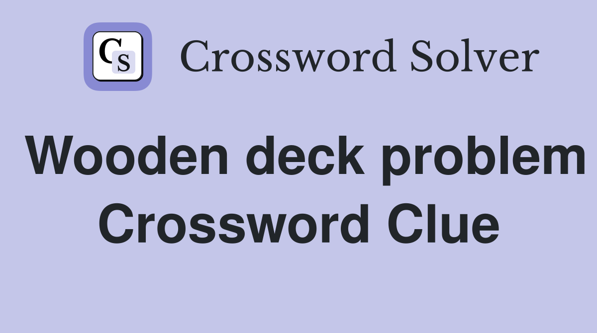 Wooden deck problem Crossword Clue