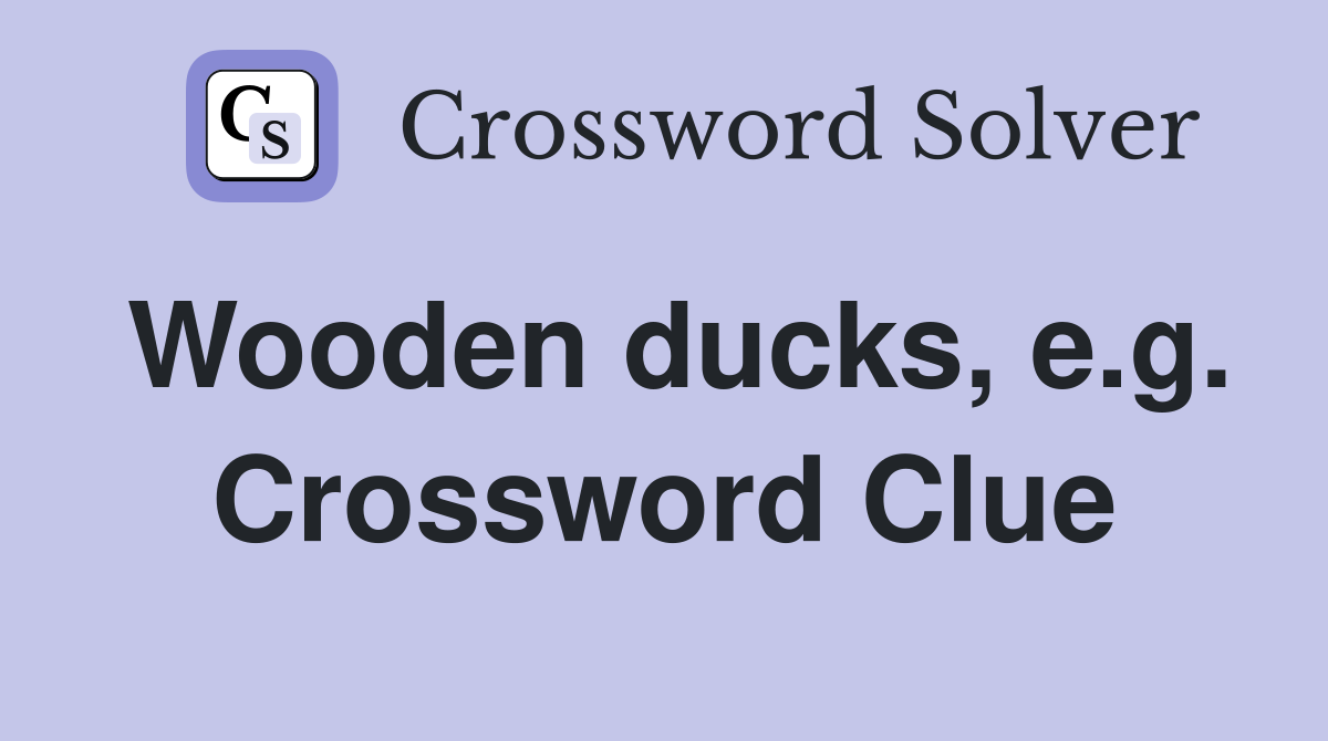 Wooden ducks, e.g. Crossword Clue