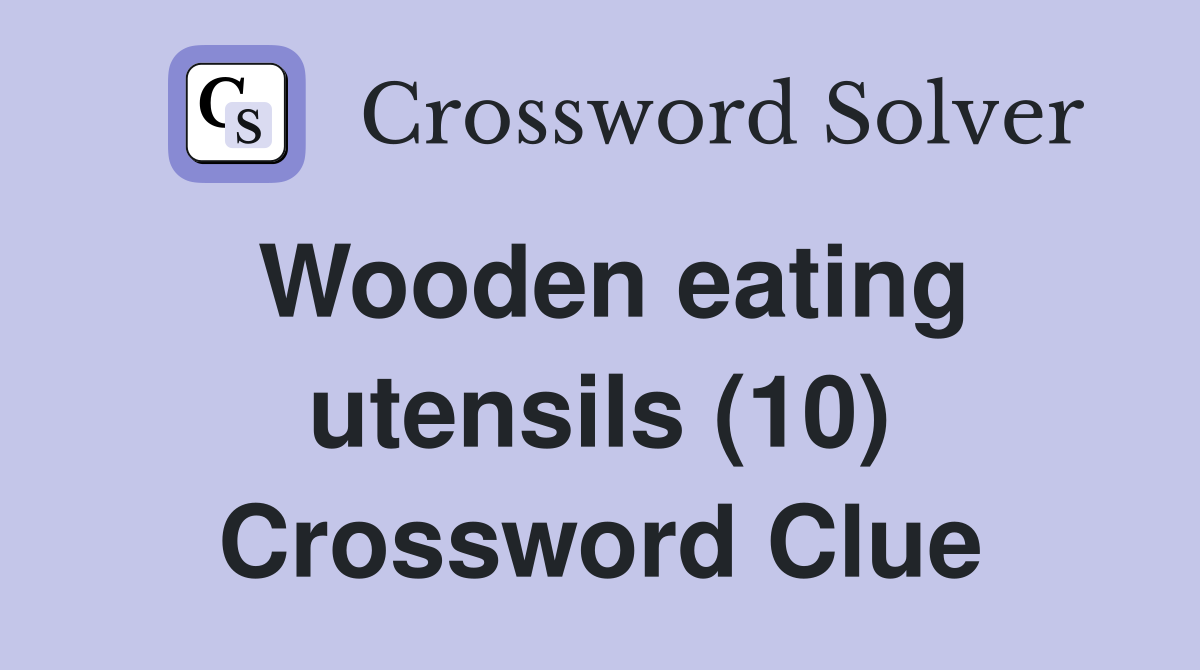 Wooden eating utensils (10) Crossword Clue