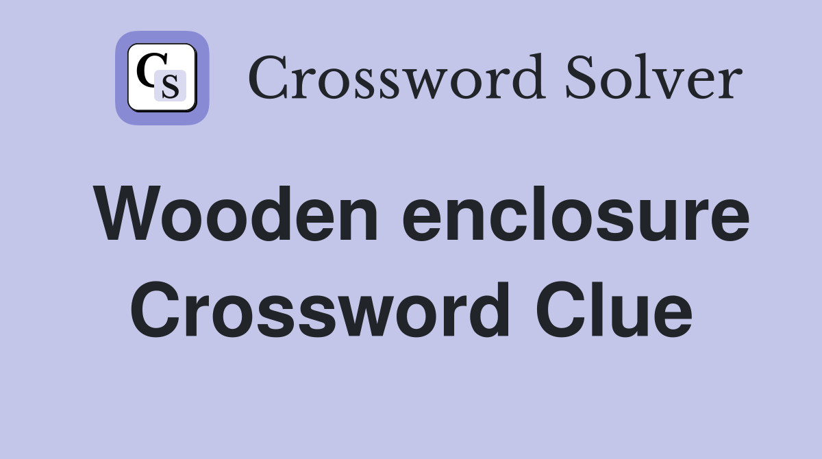 Wooden enclosure Crossword Clue