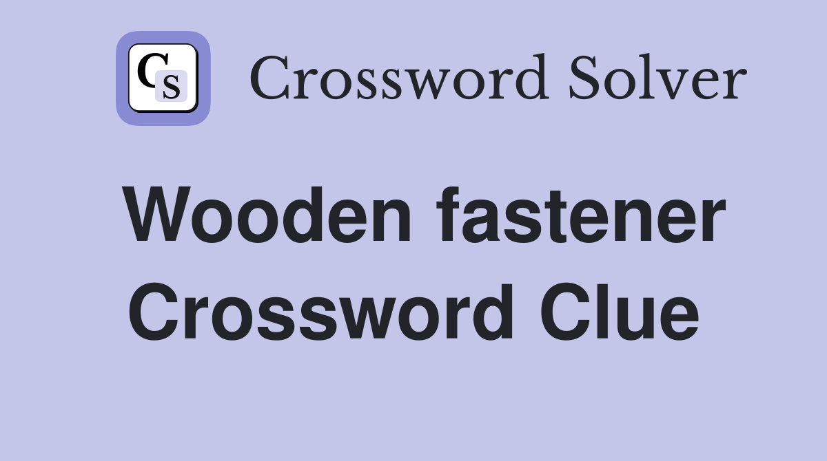 Wooden fastener Crossword Clue