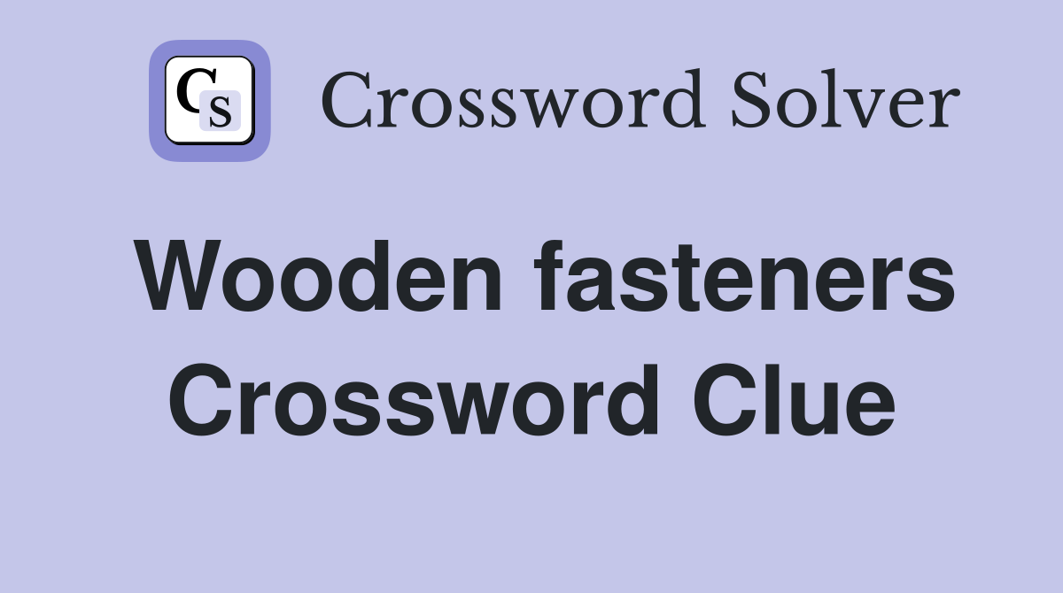 Wooden fasteners Crossword Clue