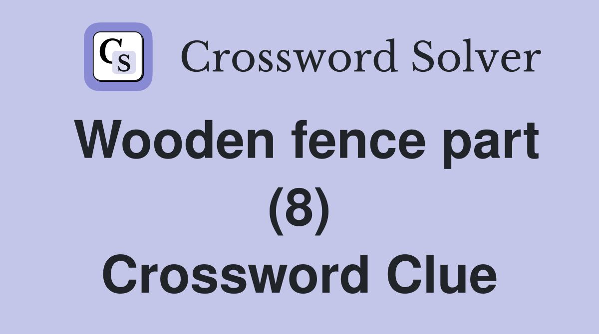 Wooden fence part (8) Crossword Clue