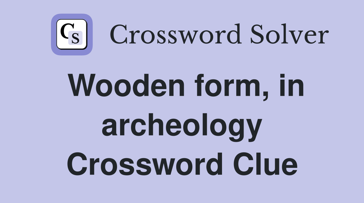 Wooden form, in archeology Crossword Clue