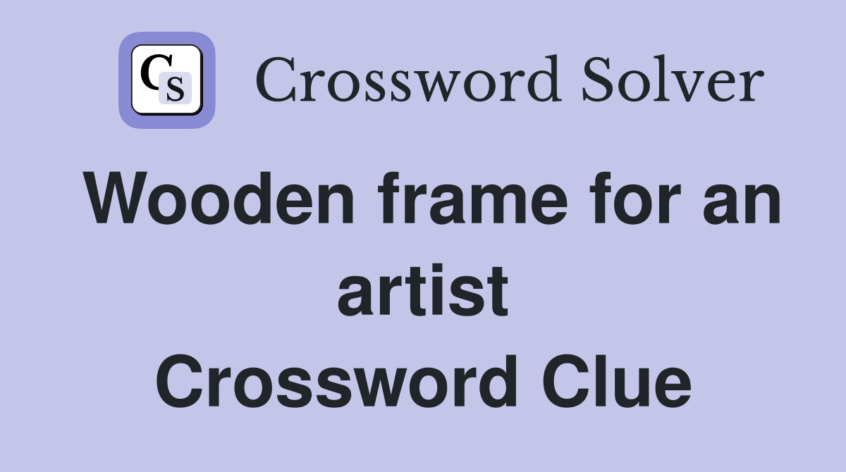 Wooden frame for an artist Crossword Clue