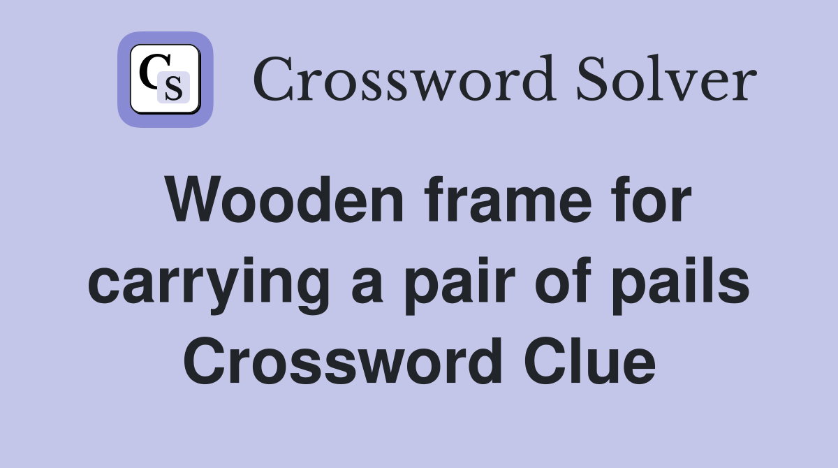 Wooden frame for carrying a pair of pails Crossword Clue