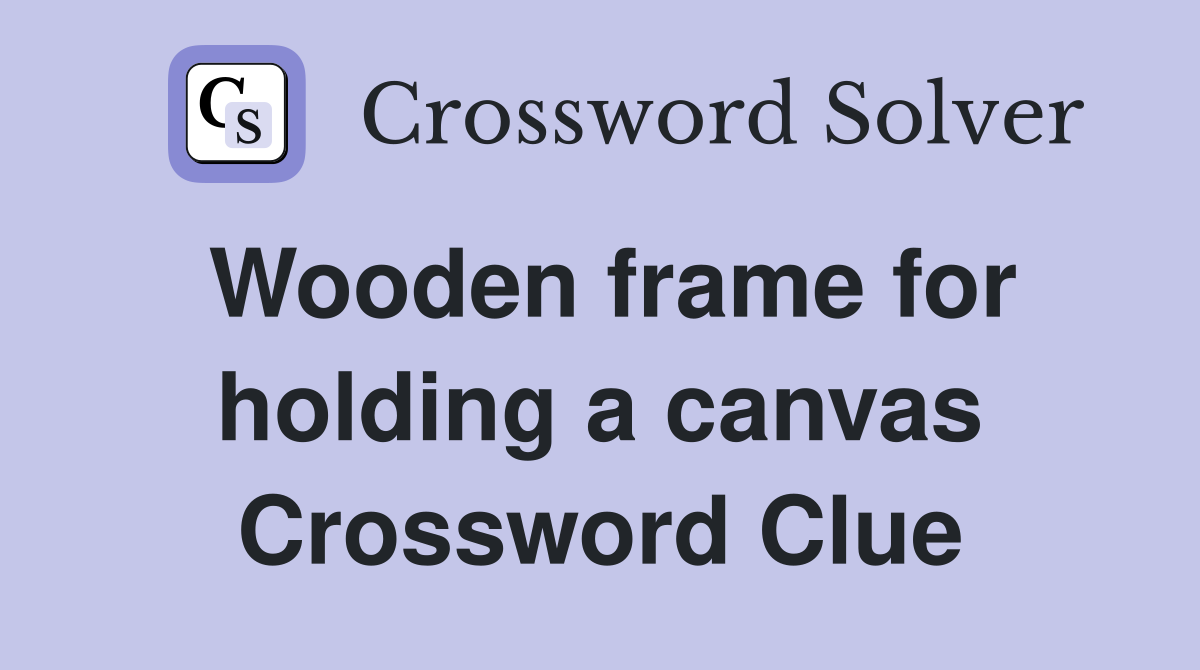 Wooden frame for holding a canvas Crossword Clue