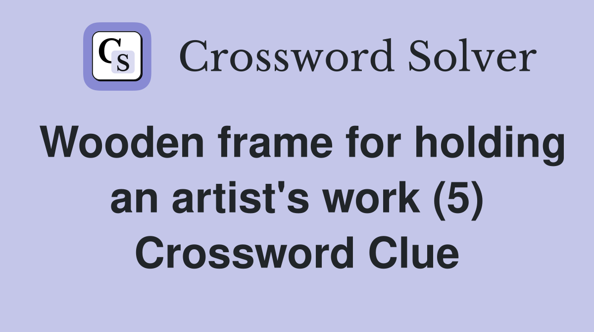Wooden frame for holding an artist's work (5) Crossword Clue