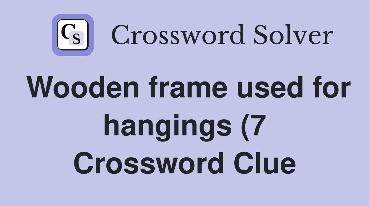 Wooden frame used for hangings (7) Crossword Clue Answers Crossword Wooden frame used for hangings (7) Crossword Clue Answers Crossword