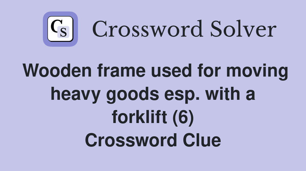 Wooden frame used for moving heavy goods esp. with a forklift (6) Crossword Clue