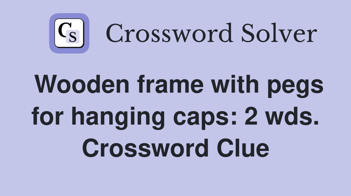 Wooden frame with pegs for hanging caps: 2 wds. Crossword Clue