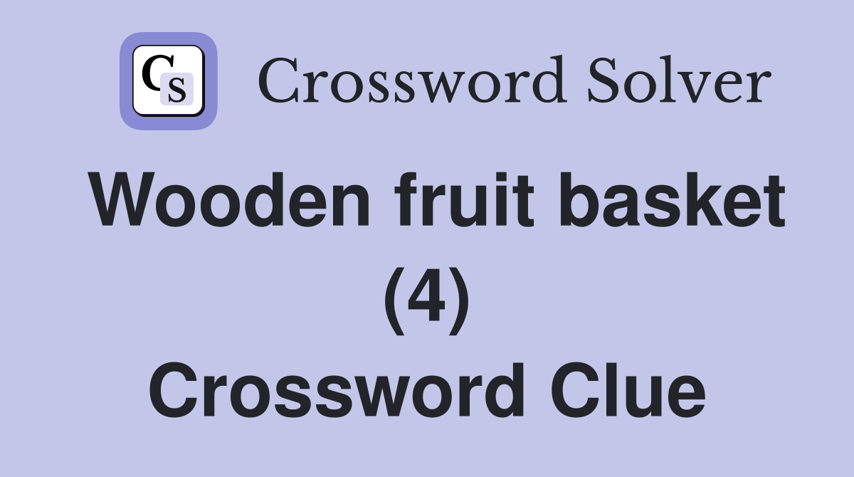 Wooden fruit basket (4) Crossword Clue