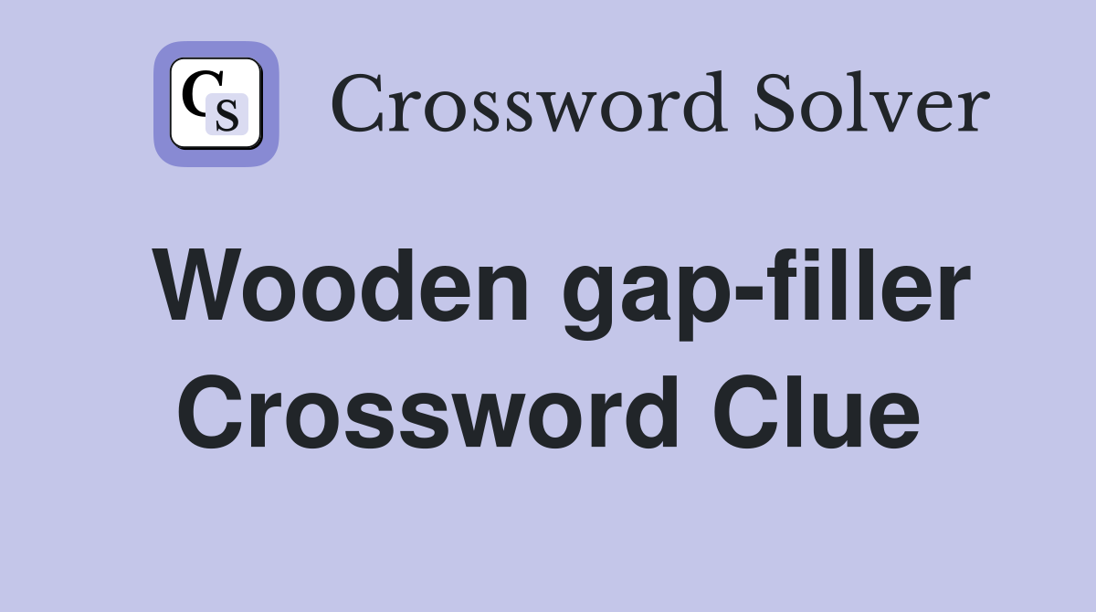 Wooden gap-filler Crossword Clue