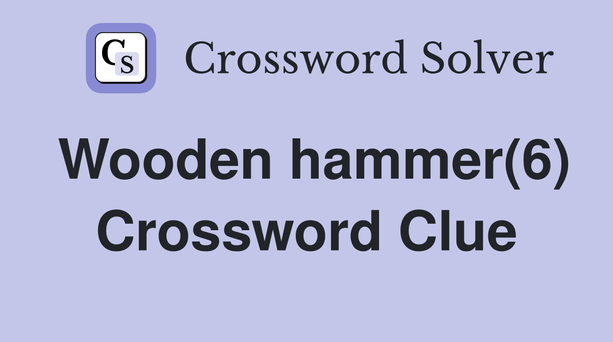 Wooden hammer(6) Crossword Clue