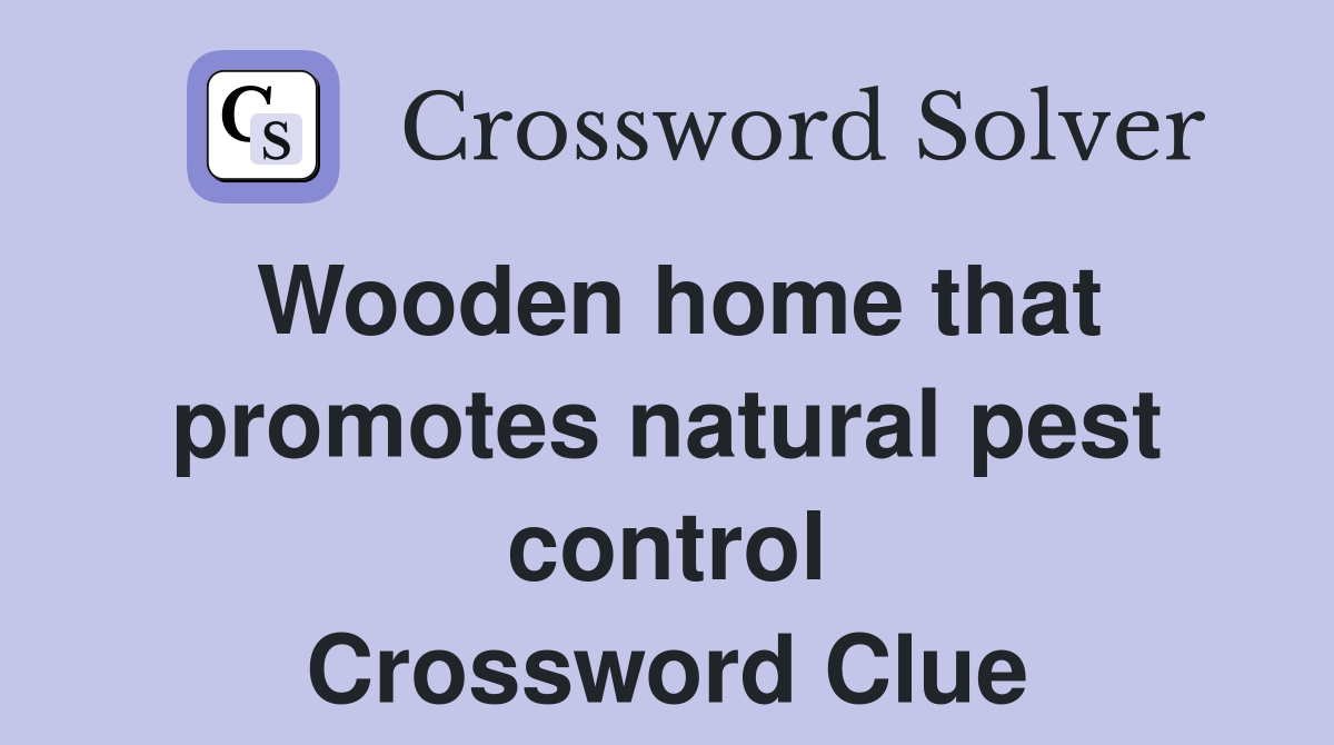Wooden home that promotes natural pest control Crossword Clue