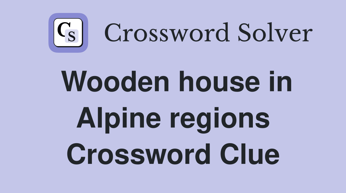 Wooden house in Alpine regions Crossword Clue