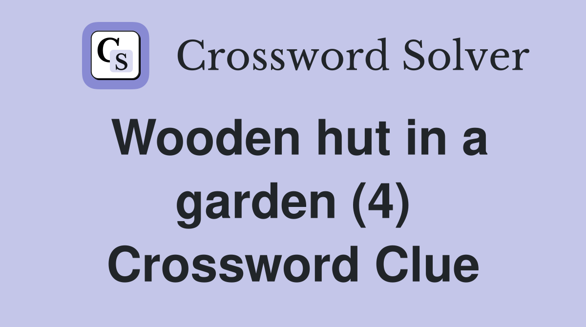 Wooden hut in a garden (4) Crossword Clue