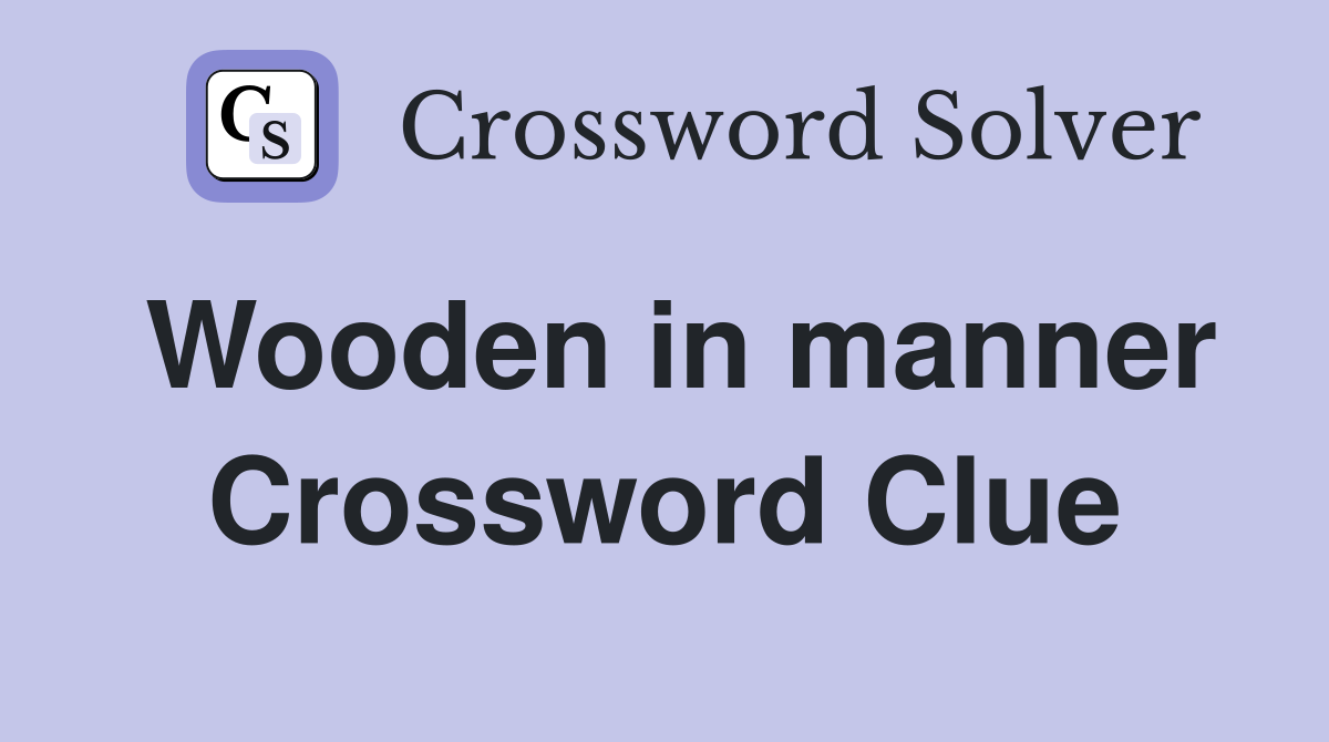 Wooden in manner Crossword Clue