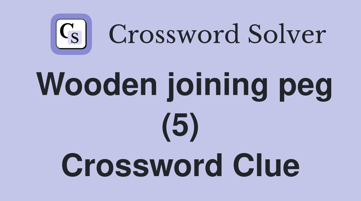 Wooden joining peg (5) Crossword Clue