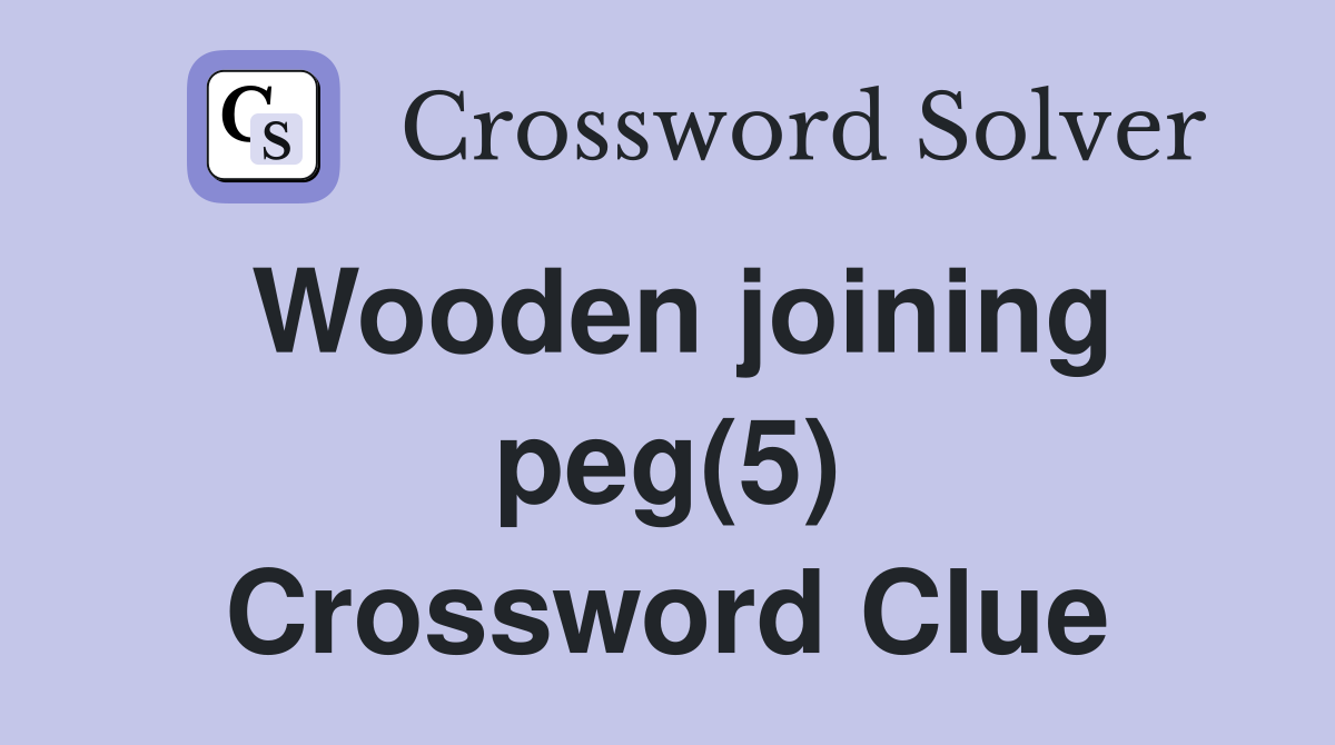 Wooden joining peg(5) Crossword Clue