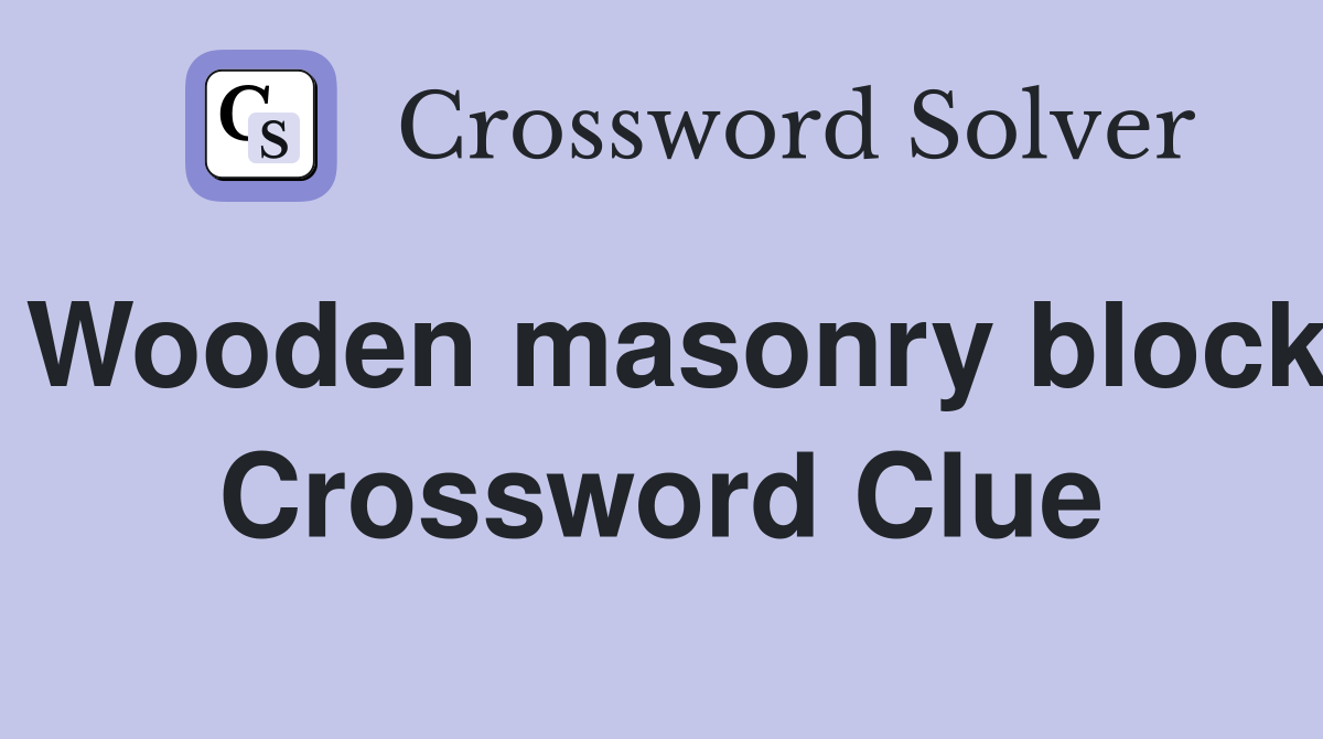 Wooden masonry block Crossword Clue