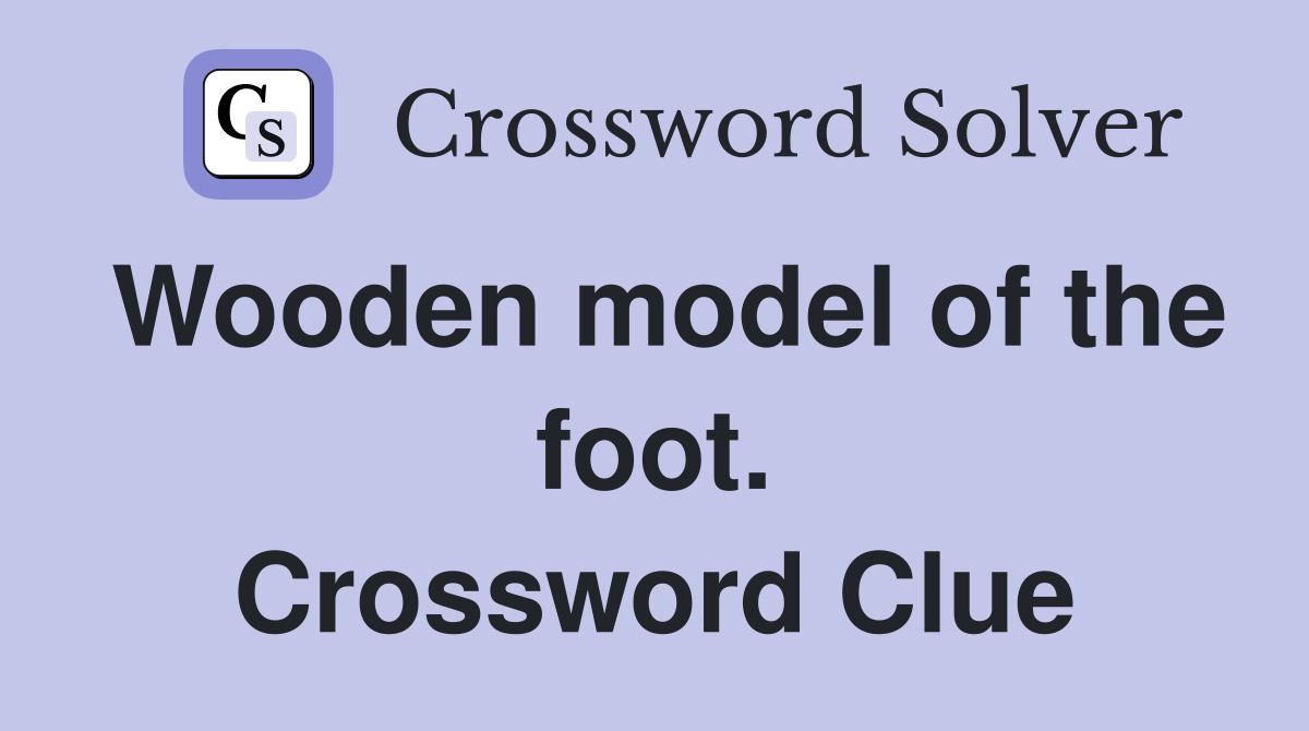Wooden model of the foot. Crossword Clue