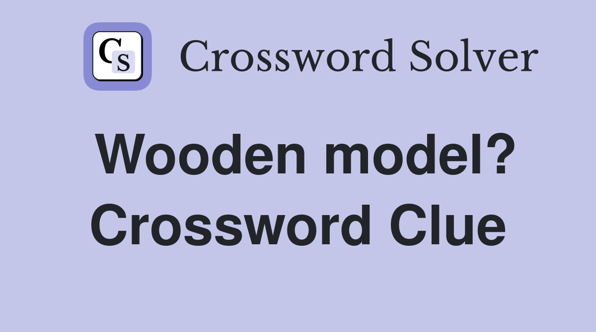Wooden model? Crossword Clue