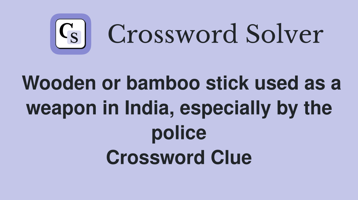 Wooden or bamboo stick used as a weapon in India, especially by the police Crossword Clue