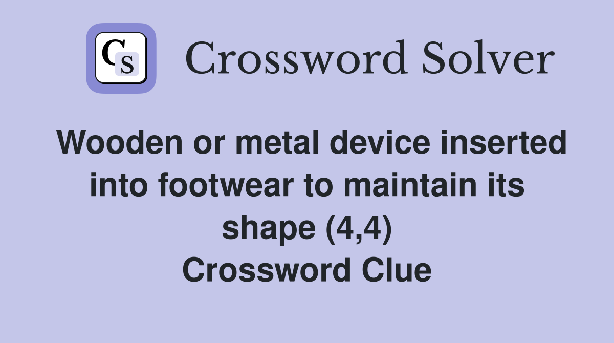 Wooden or metal device inserted into footwear to maintain its shape (4,4) Crossword Clue