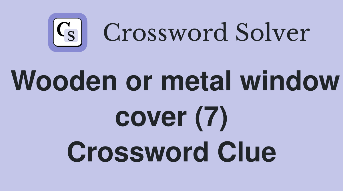 Wooden or metal window cover (7) Crossword Clue