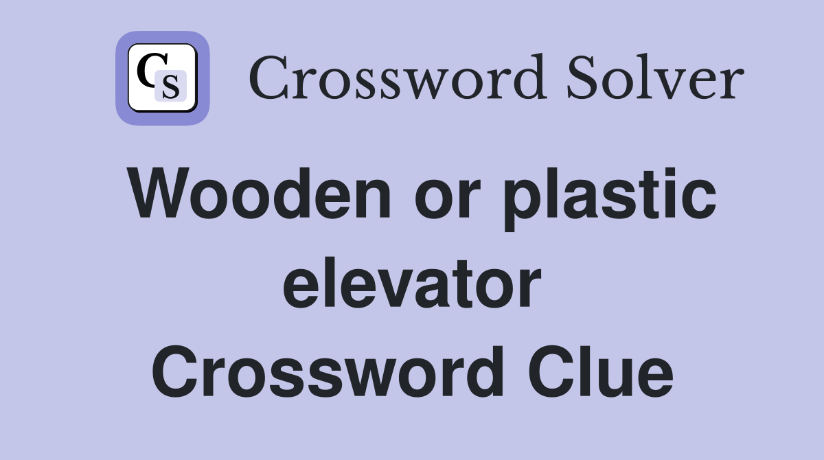 Wooden or plastic elevator Crossword Clue