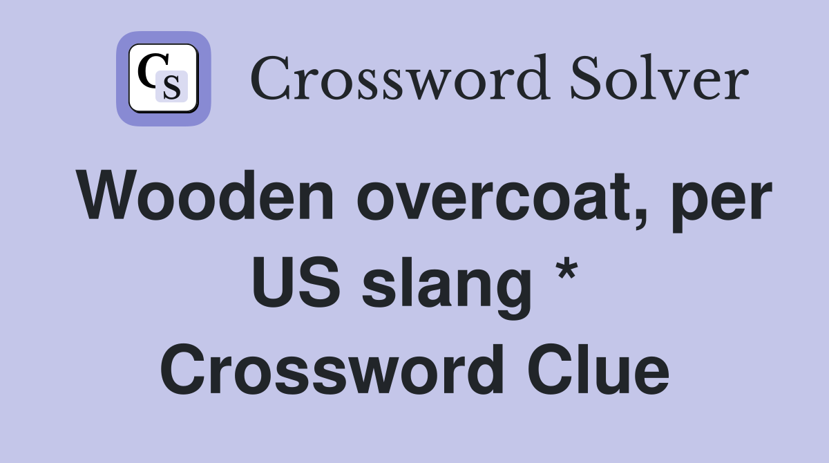 Wooden overcoat, per US slang * Crossword Clue