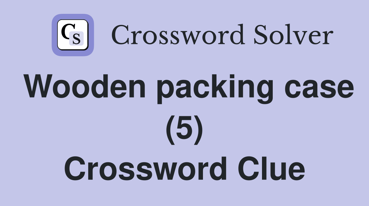 Wooden packing case (5) Crossword Clue