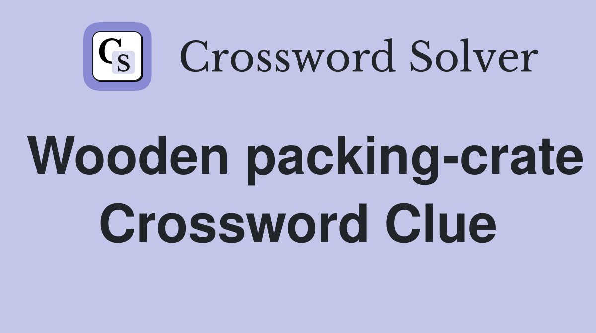 Wooden packing-crate Crossword Clue