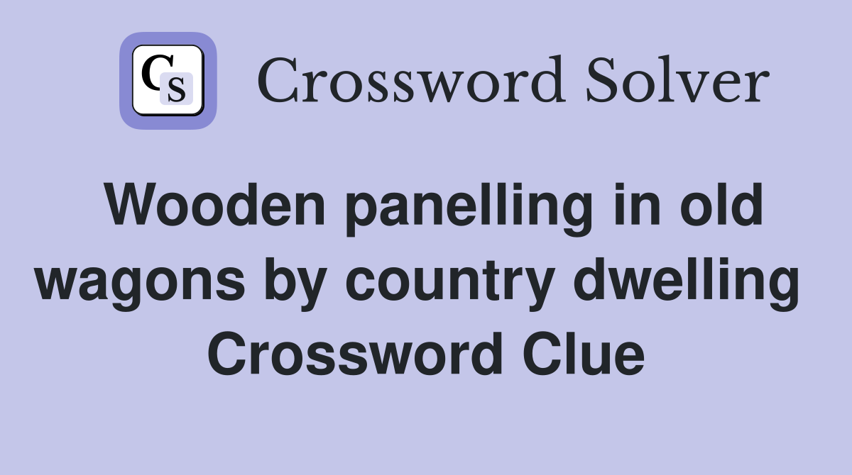 Wooden panelling in old wagons by country dwelling  Crossword Clue