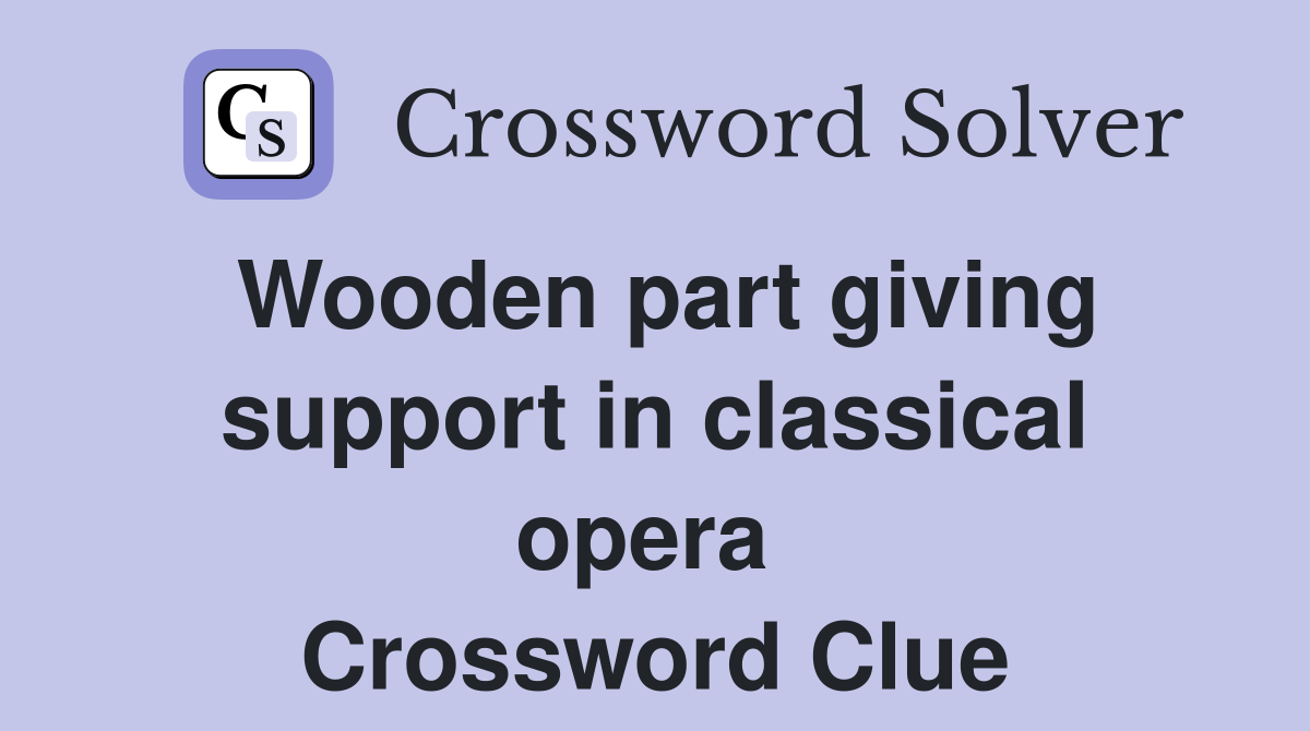 Wooden part giving support in classical opera  Crossword Clue